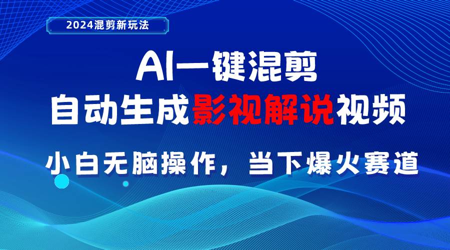 AI一键混剪，自动生成影视解说视频 小白无脑操作，当下各个平台的爆火赛道-青创网