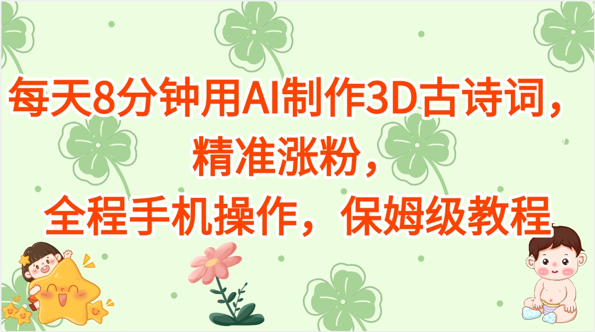 每天8分钟用AI制作3D古诗词，精准涨粉，全程手机操作，保姆级教程-青创网