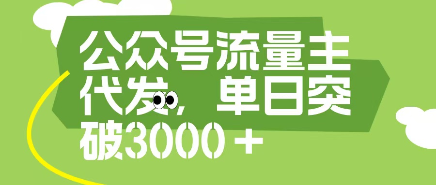 公众号流量主代发玩法，单日收益突破3000+-青创网