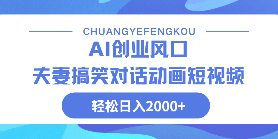 Ai搞笑夫妻动画，轻松日入2000+-青创网