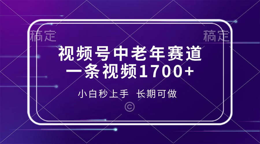 视频号中老年赛道，一条视频1700+，小白秒上手，长期可做-青创网