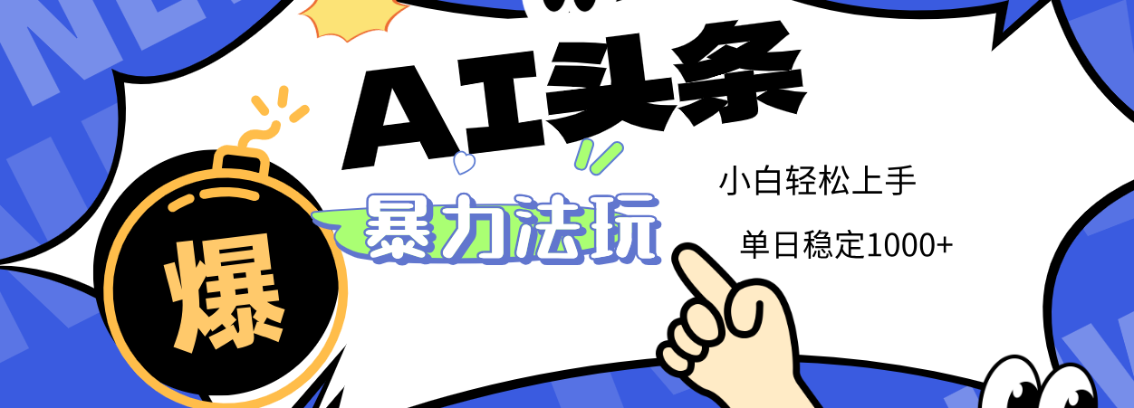2025 AI头条暴力玩法，小白无脑复制粘贴，当天发布次日出收益，单日稳定1000+-青创网