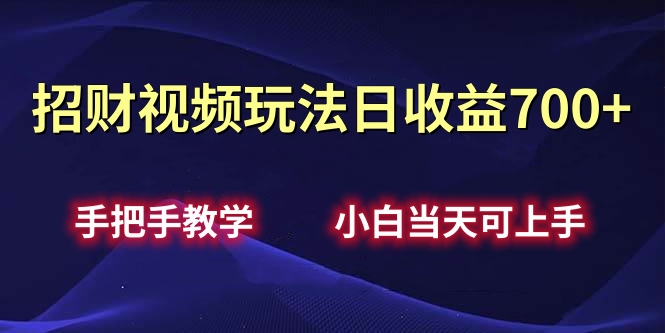 招财视频玩法日收益700+手把手教学，小白当天可上手-青创网