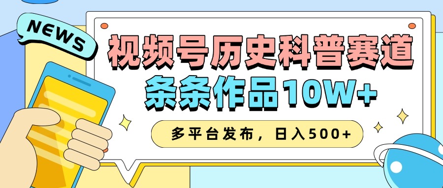 2025视频号历史科普赛道，AI一键生成，条条作品10W+，多平台发布，收益翻倍-青创网