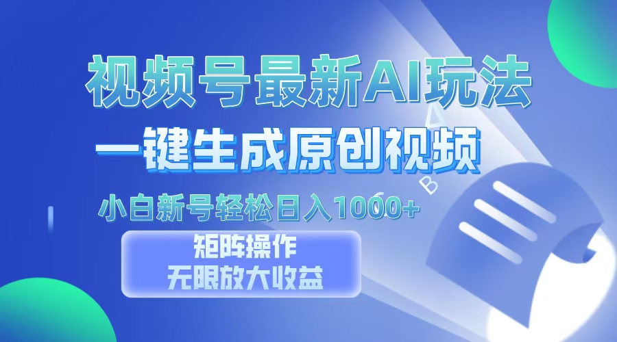 视频号最新AI万法，一键生成原创视频，小白新号也能轻松日入100+-青创网
