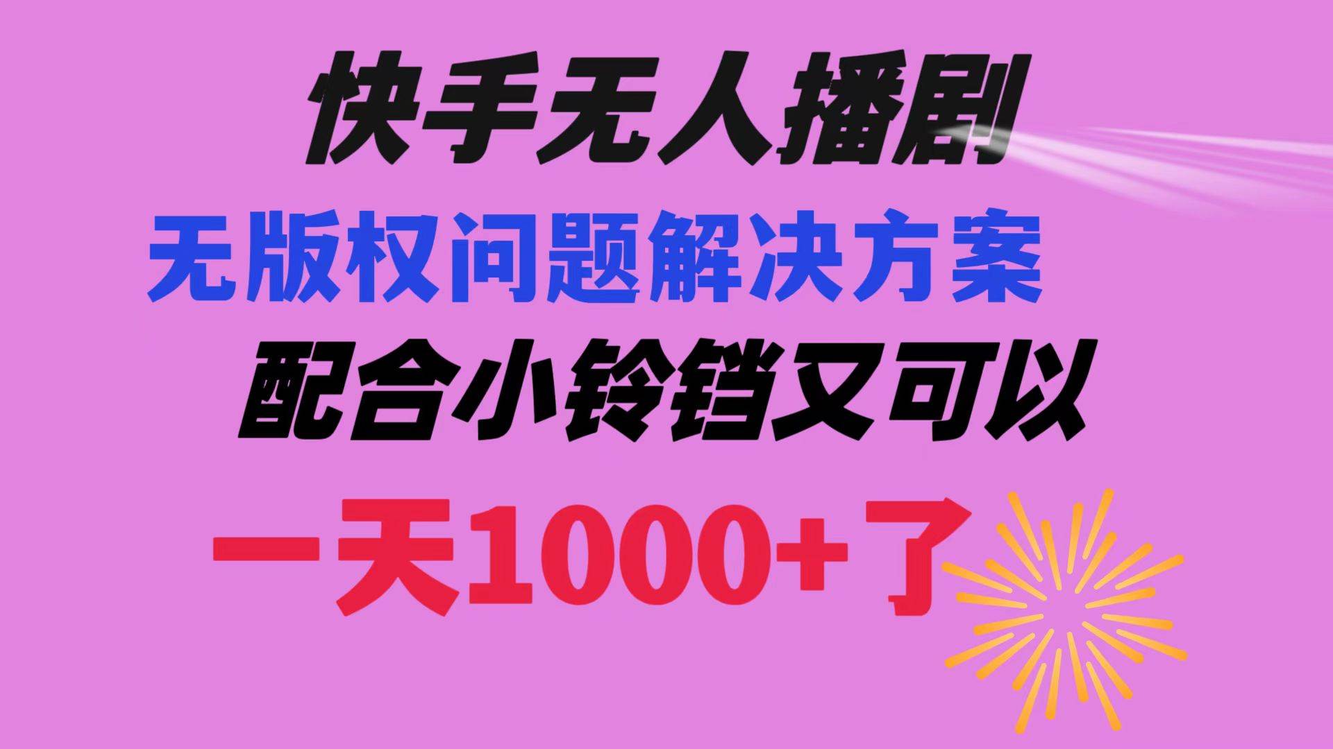快手无人播剧 解决版权问题教程 配合小铃铛又可以1天1000+了-青创网