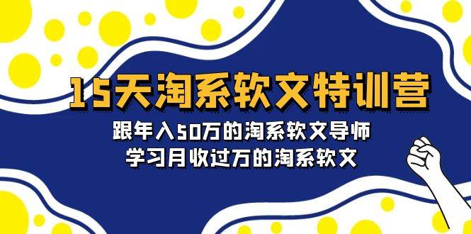 15天-淘系软文特训营：跟年入50万的淘系软文导师，学习月收过万的淘系软文-青创网