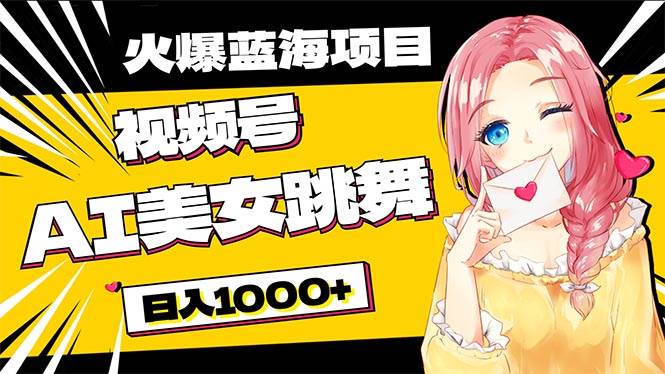 必入蓝海项目，AI美女跳舞视频号 零门槛、零投入，日入1000+-青创网